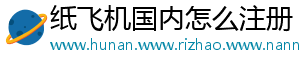 纸飞机国内怎么注册_分享热门信息